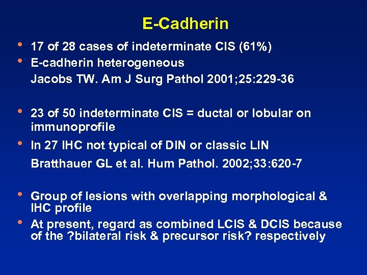 E-Cadherin • • 17 of 28 cases of indeterminate CIS (61%) E-cadherin heterogeneous Jacobs