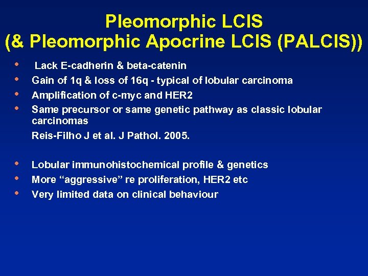Pleomorphic LCIS (& Pleomorphic Apocrine LCIS (PALCIS)) • • Lack E-cadherin & beta-catenin Gain