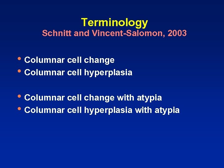 Terminology Schnitt and Vincent-Salomon, 2003 • Columnar cell change • Columnar cell hyperplasia •
