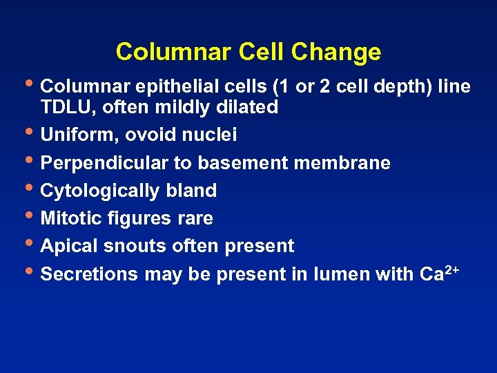 Columnar Cell Change • Columnar epithelial cells (1 or 2 cell depth) line •