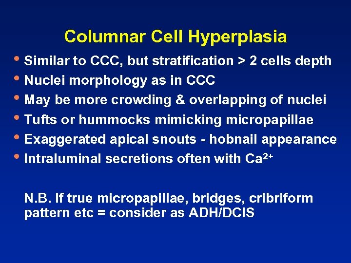 Columnar Cell Hyperplasia • Similar to CCC, but stratification > 2 cells depth •