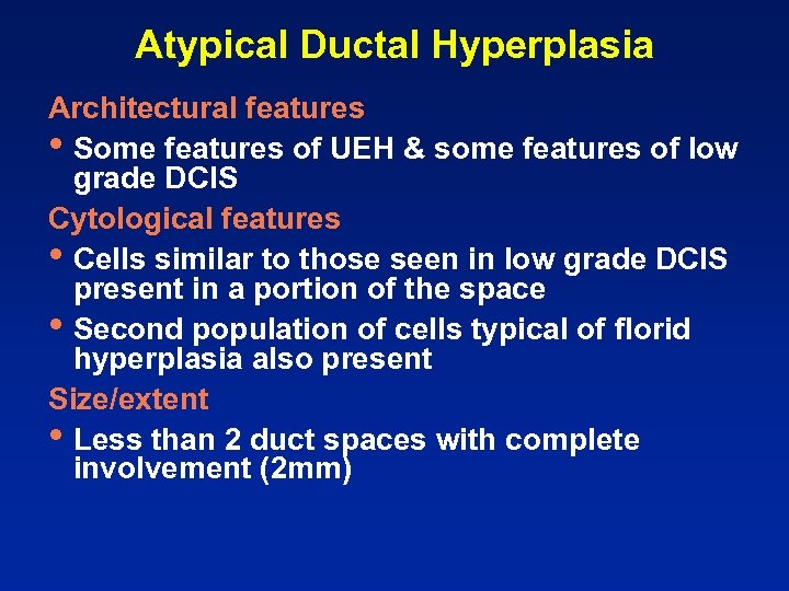 Atypical Ductal Hyperplasia Architectural features • Some features of UEH & some features of