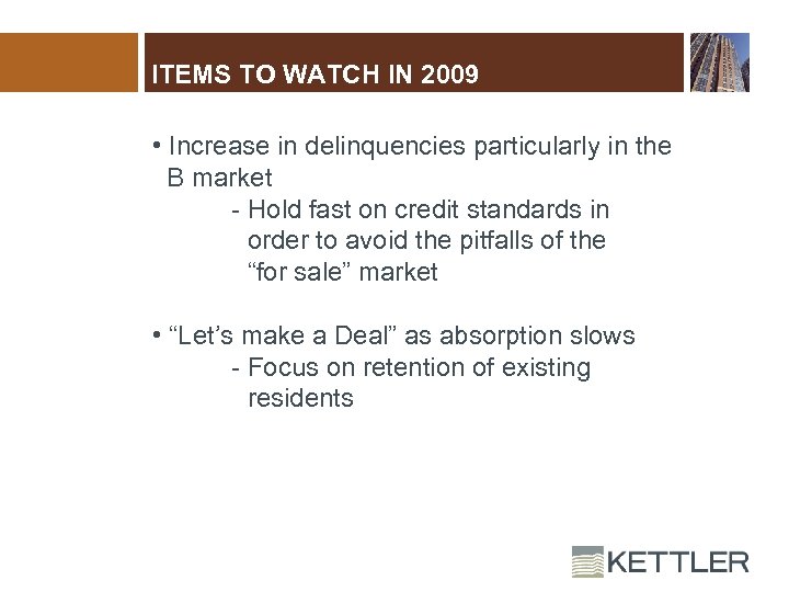 ITEMS TO WATCH IN 2009 • Increase in delinquencies particularly in the B market