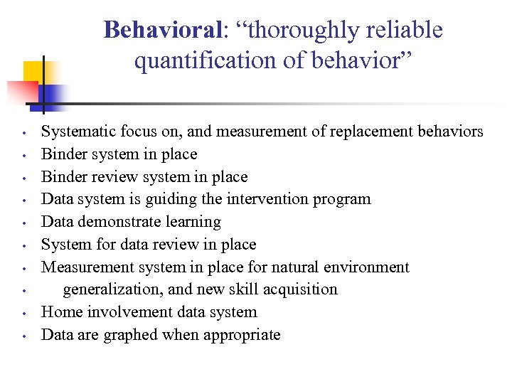 Behavioral: “thoroughly reliable quantification of behavior” • • • Systematic focus on, and measurement
