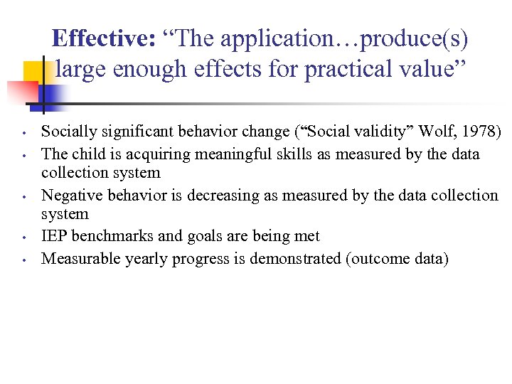 Effective: “The application…produce(s) large enough effects for practical value” • • • Socially significant