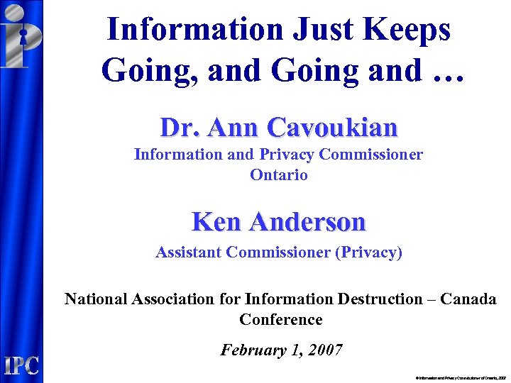 Information Just Keeps Going, and Going and … Dr. Ann Cavoukian Information and Privacy
