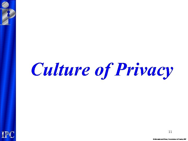 Culture of Privacy 11 © Information and Privacy Commissioner of Ontario, 2007 