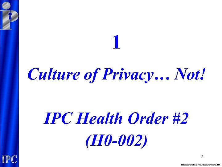 1 Culture of Privacy… Not! IPC Health Order #2 (H 0 -002) 3 ©