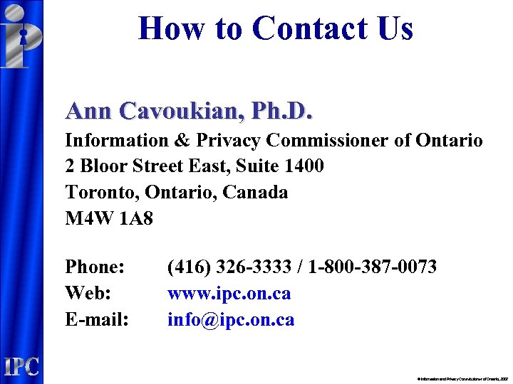 How to Contact Us Ann Cavoukian, Ph. D. Information & Privacy Commissioner of Ontario
