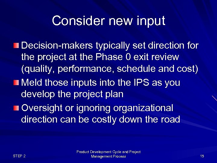 Consider new input Decision-makers typically set direction for the project at the Phase 0