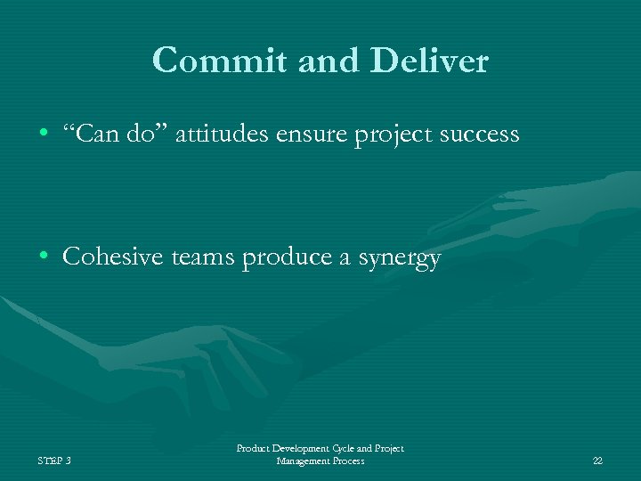 Commit and Deliver • “Can do” attitudes ensure project success • Cohesive teams produce