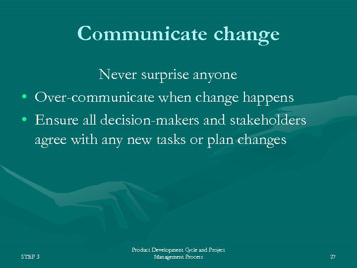Communicate change Never surprise anyone • Over-communicate when change happens • Ensure all decision-makers
