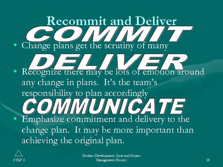 Recommit and Deliver • Change plans get the scrutiny of many • Recognize there