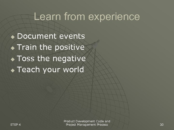 Learn from experience Document events u Train the positive u Toss the negative u