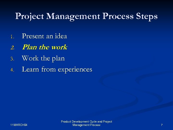 Project Management Process Steps 1. Present an idea 2. Plan the work 3. Work