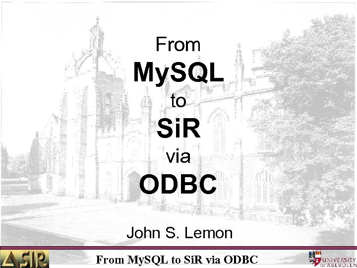From My. SQL to Si. R via ODBC John S. Lemon From My. SQL