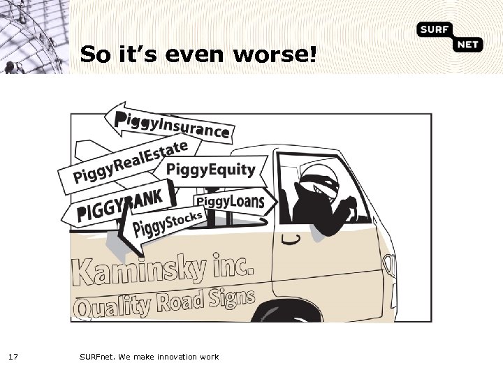 So it’s even worse! 17 SURFnet. We make innovation work 