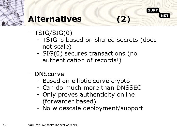 Alternatives (2) - TSIG/SIG(0) - TSIG is based on shared secrets (does not scale)