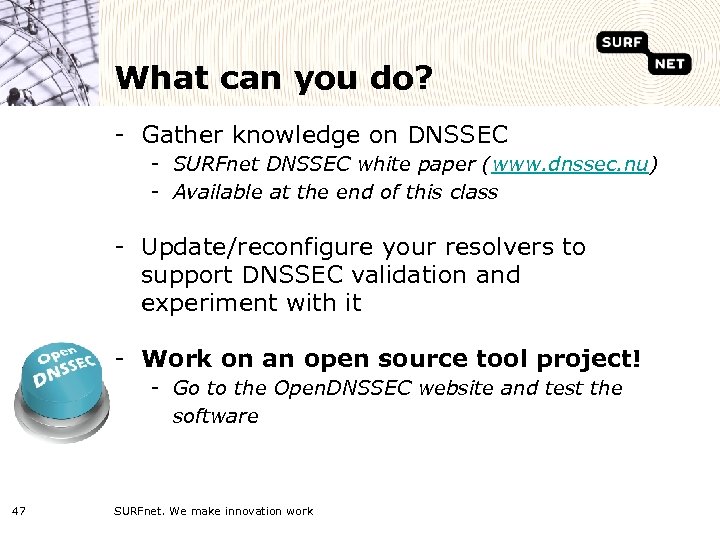 What can you do? - Gather knowledge on DNSSEC - SURFnet DNSSEC white paper