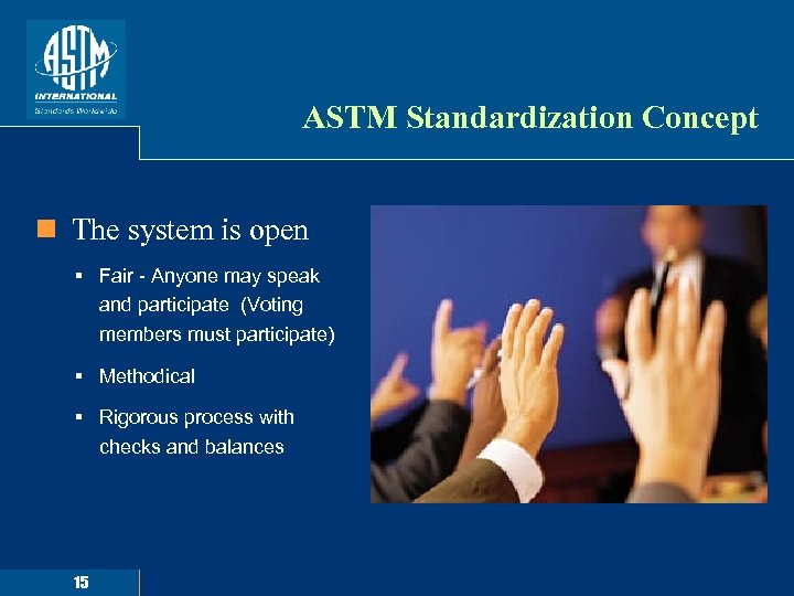 ASTM Standardization Concept n The system is open § Fair - Anyone may speak
