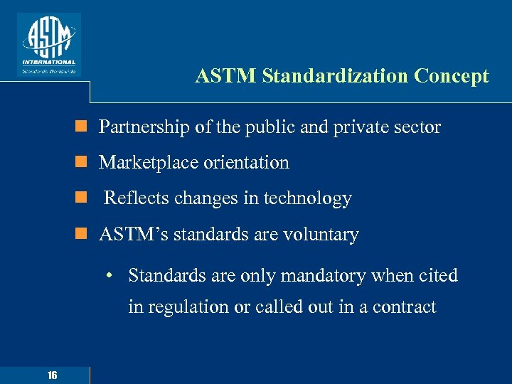 ASTM Standardization Concept n Partnership of the public and private sector n Marketplace orientation