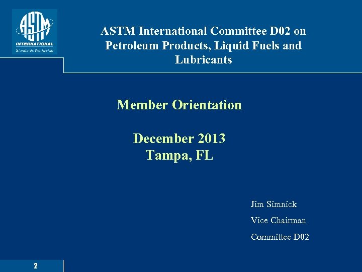 ASTM International Committee D 02 on Petroleum Products, Liquid Fuels and Lubricants Member Orientation