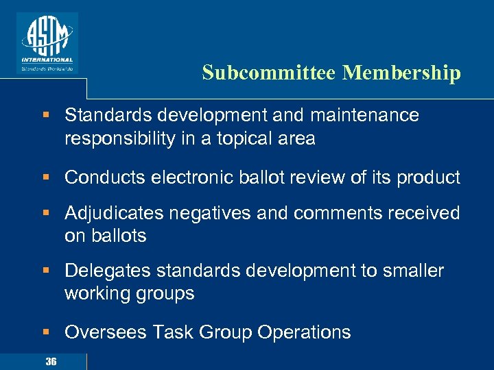 Subcommittee Membership § Standards development and maintenance responsibility in a topical area § Conducts