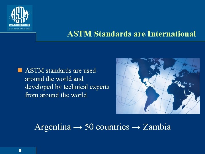 ASTM Standards are International n ASTM standards are used around the world and developed