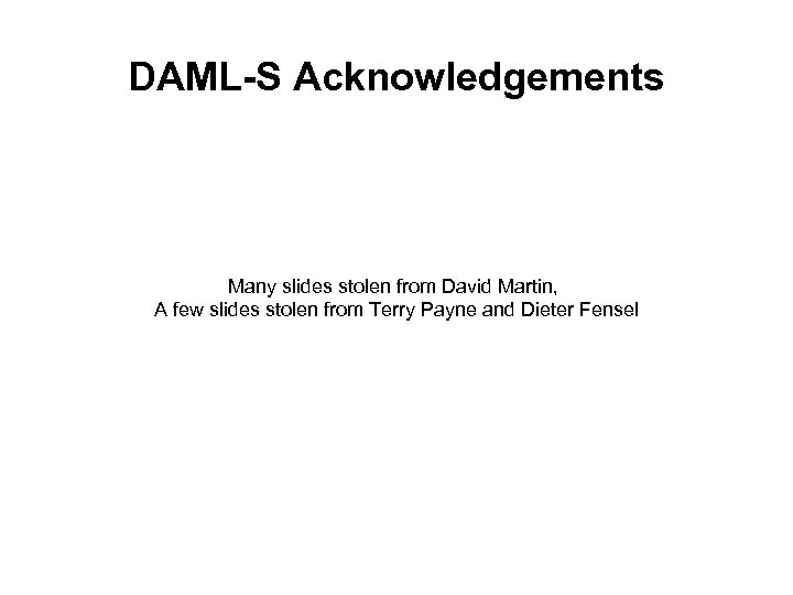 DAML-S Acknowledgements Many slides stolen from David Martin, A few slides stolen from Terry
