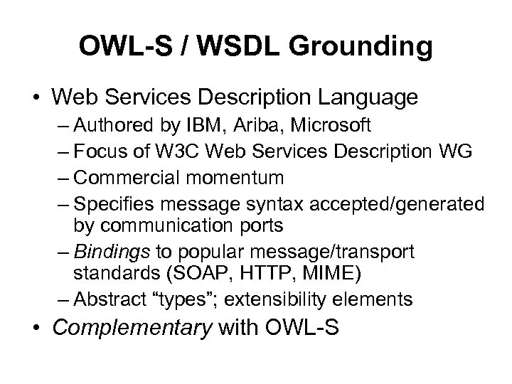 OWL-S / WSDL Grounding • Web Services Description Language – Authored by IBM, Ariba,