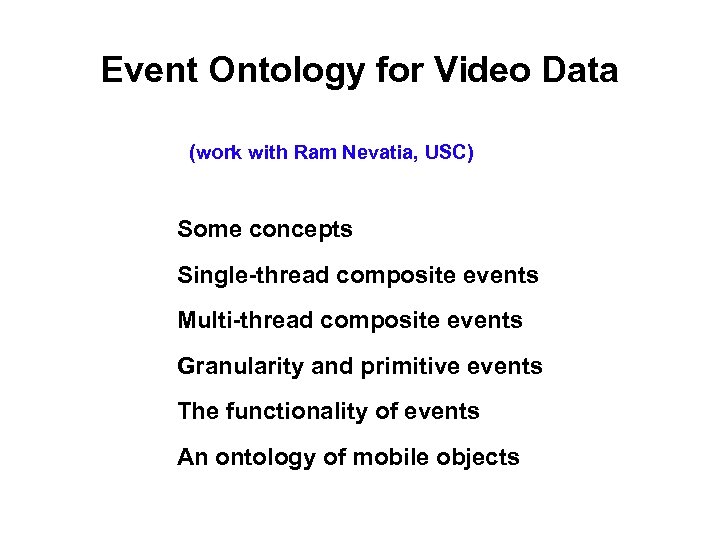Event Ontology for Video Data (work with Ram Nevatia, USC) Some concepts Single-thread composite