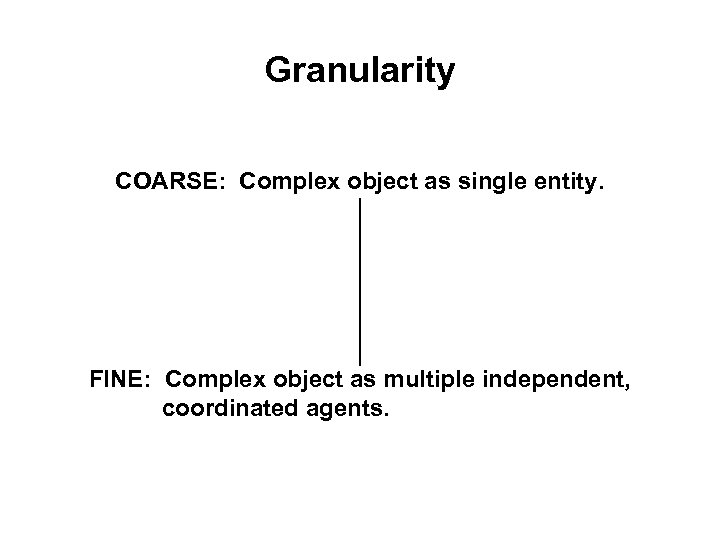 Granularity COARSE: Complex object as single entity. FINE: Complex object as multiple independent, coordinated