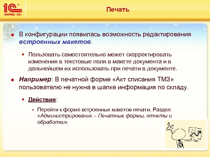 Печать n В конфигурации появилась возможность редактирования встроенных макетов. § Пользовать самостоятельно может скорректировать