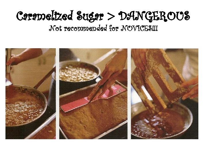 Caramelized Sugar > DANGEROUS Not recommended for NOVICES!!! 