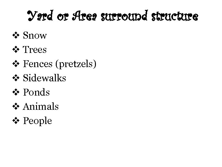 Yard or Area surround structure v Snow v Trees v Fences (pretzels) v Sidewalks