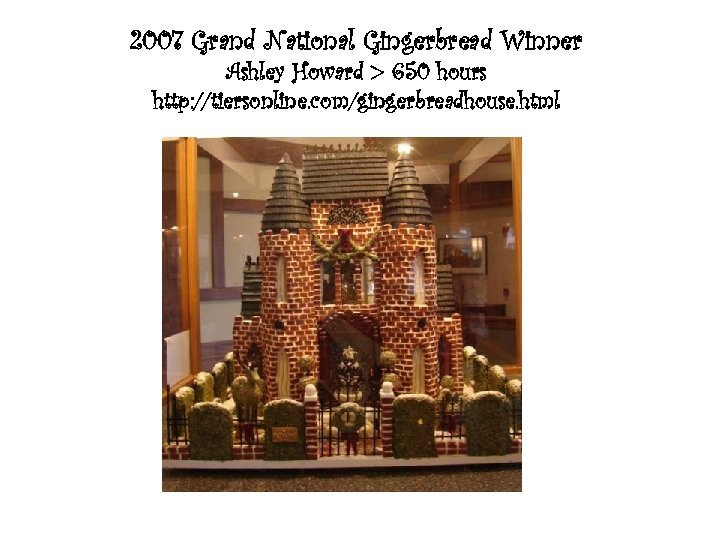 2007 Grand National Gingerbread Winner Ashley Howard > 650 hours http: //tiersonline. com/gingerbreadhouse. html