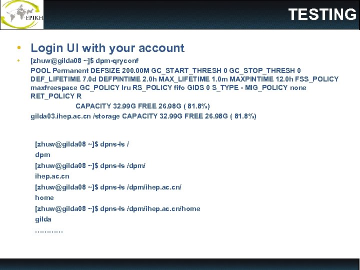 TESTING • Login UI with your account • [zhuw@gilda 08 ~]$ dpm-qryconf POOL Permanent