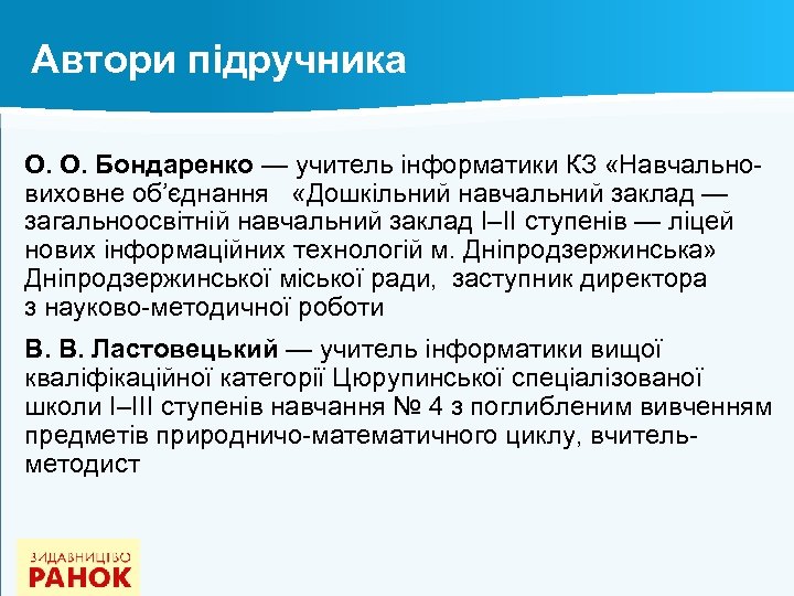 Автори підручника О. О. Бондаренко — учитель інформатики КЗ «Навчальновиховне об’єднання «Дошкільний навчальний заклад