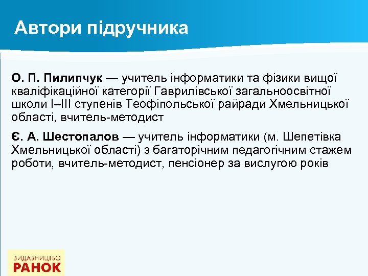 Автори підручника О. П. Пилипчук — учитель інформатики та фізики вищої кваліфікаційної категорії Гаврилівської