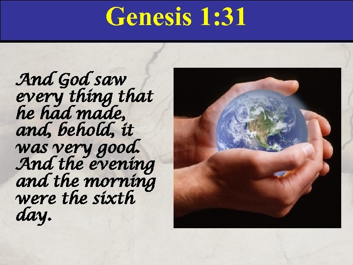 Genesis 1: 31 And God saw every thing that he had made, and, behold,