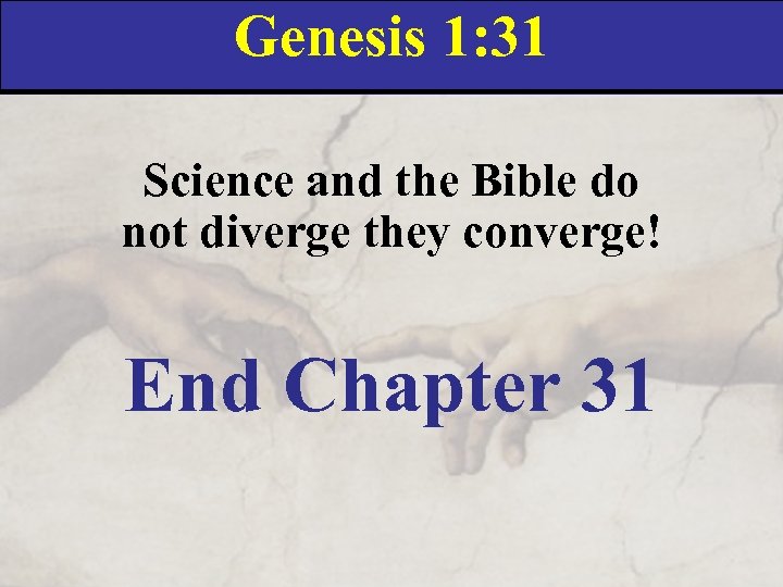 Genesis 1: 31 Science and the Bible do not diverge they converge! End Chapter
