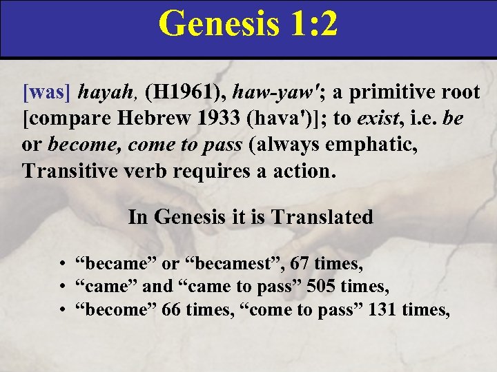 Genesis 1: 2 [was] hayah, (H 1961), haw-yaw'; a primitive root [compare Hebrew 1933
