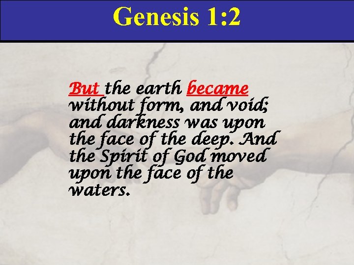 Genesis 1: 2 But the earth became without form, and void; and darkness was