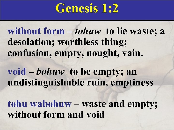 Genesis 1: 2 without form – tohuw to lie waste; a desolation; worthless thing;