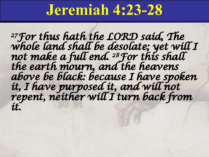 Jeremiah 4: 23 -28 27 For thus hath the LORD said, The whole land