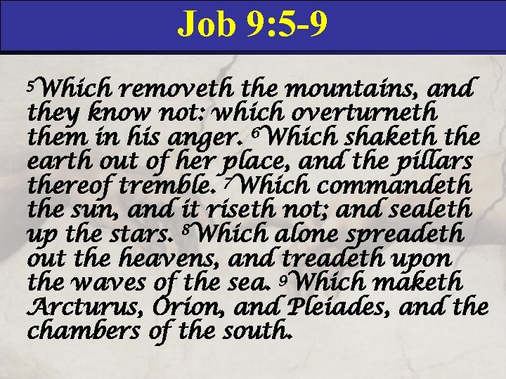 Job 9: 5 -9 5 Which removeth the mountains, and they know not: which