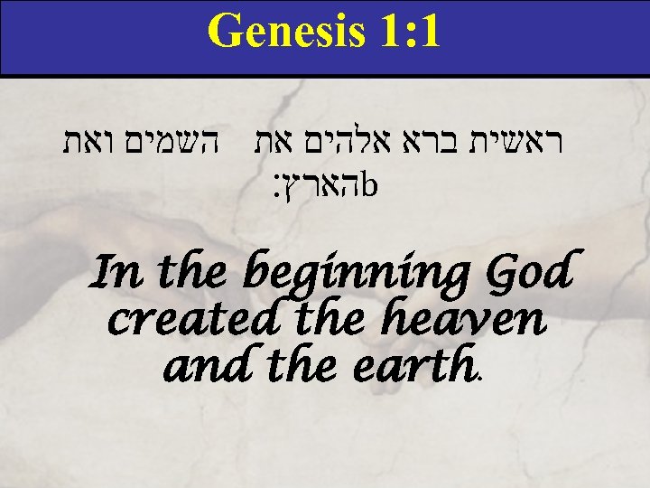 Genesis 1: 1 ראשית ברא אלהים את השמים ואת הארץ׃ b In the beginning