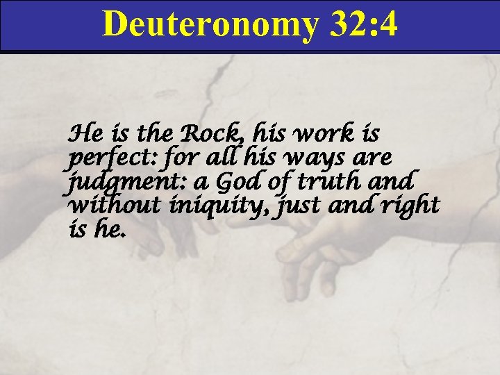 Deuteronomy 32: 4 He is the Rock, his work is perfect: for all his