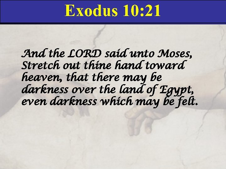 Exodus 10: 21 And the LORD said unto Moses, Stretch out thine hand toward