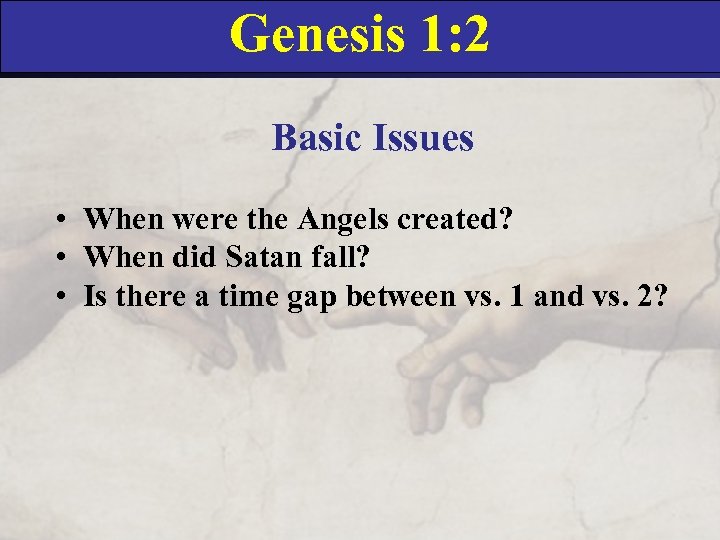 Genesis 1: 2 Basic Issues • When were the Angels created? • When did